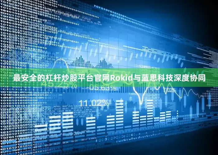 最安全的杠杆炒股平台官网Rokid与蓝思科技深度协同